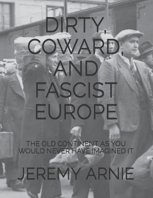 Dirty, Coward, and Fascist Europe: The Old Continent as You Would Never Have Imagined It - Arnie, Jeremy