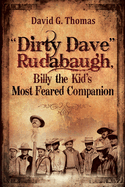 "Dirty Dave" Rudabaugh, Billy the Kid's Most Feared Companion