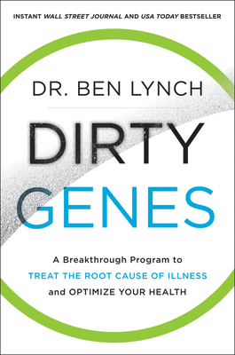 Dirty Genes: A Breakthrough Program to Treat the Root Cause of Illness and Optimize Your Health - Lynch, Ben