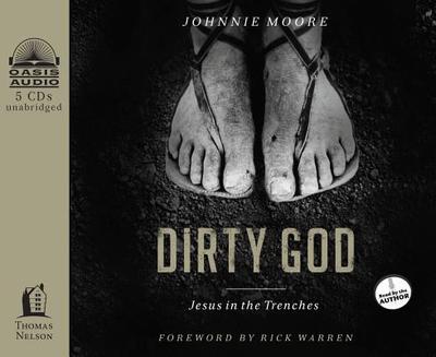 Dirty God: Jesus in the Trenches - Moore, Johnnie (Read by), and Warren, Rick, D.Min. (Foreword by)