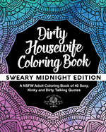 Dirty Housewife Coloring Book: A NSFW Adult Coloring Book of 40 Sexy, Kinky and Dirty Talking Quotes