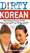 Dirty Korean: Everyday Slang from 'What's Up?' to 'F*%# Off'