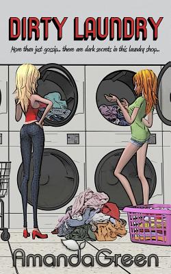 Dirty Laundry: More Than Just Gossip, There Are Dark Secrets in This Laundry Shop. a Funny, Sad, Poignant, Quirky Dark Comedy - Green, Amanda, and Hobbs-Wyatt, Debz (Editor)