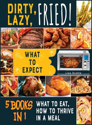 Dirty, Lazy, Fried! [5 books in 1]: What to Expect, What to Eat, How to Thrive in a Meal - Scotta, Lisa