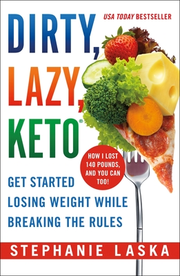 Dirty, Lazy, Keto: Get Started Losing Weight While Breaking the Rules - Laska, Stephanie