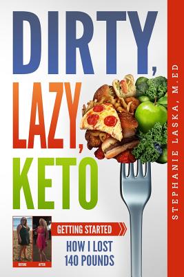 Dirty, Lazy, Keto: Getting Started: How I Lost 140 Pounds - Laska, William (Editor), and Laska, Stephanie