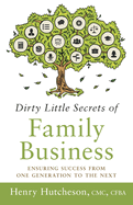 Dirty Little Secrets of Family Business (3rd Edition): Ensuring Success from One Generation to the Next