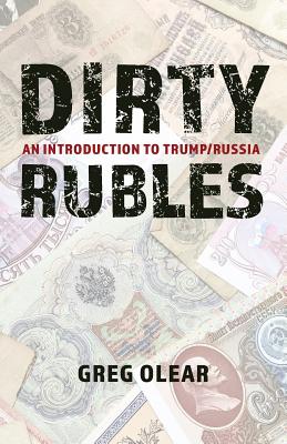 Dirty Rubles: An Introduction to Trump/Russia - Greg, Olear