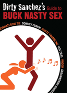 Dirty Sanchez's Guide to Buck Nasty Sex: Cincinnati Bow Tie, Donkey Punch, Rusty Trombone, Hot Carl, Rodeo, Strawberry Shortcake