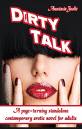 Dirty Talk: A Page-Turning Standalone Contemporary Erotic Novel for Adults