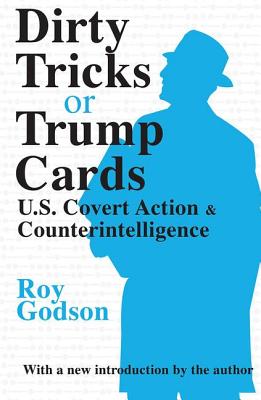 Dirty Tricks or Trump Cards: U.S. Covert Action and Counterintelligence - Godson, Roy