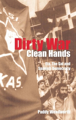 Dirty War, Clean Hands: Eta, the Gal and Spanish Democracy - Woodworth, Paddy