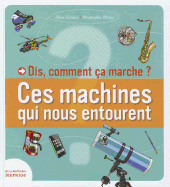 Dis, Comment a Marche?. Ces Machines Qui Nous Entourent