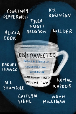 [Dis]connected Volume 2: Poems & Stories of Connection and Otherwise - Halket, Michelle (Editor), and Gregson, Tyler Knott, and Peppernell, Courtney