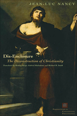 Dis-Enclosure: The Deconstruction of Christianity - Nancy, Jean-Luc, and Bergo, Bettina (Translated by), and Malenfant, Gabriel