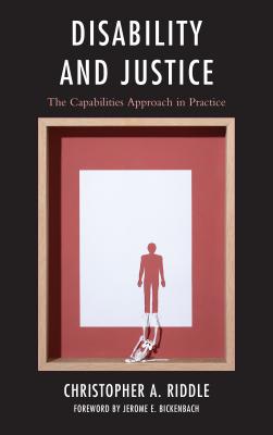 Disability and Justice: The Capabilities Approach in Practice - Riddle, Christopher A., and Bickenbach, Jerome E. (Foreword by)