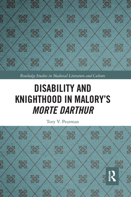 Disability and Knighthood in Malory's Morte Darthur - Pearman, Tory