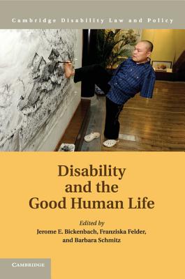 Disability and the Good Human Life - Bickenbach, Jerome E. (Editor), and Felder, Franziska (Editor), and Schmitz, Barbara (Editor)