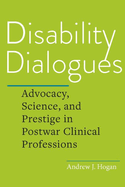 Disability Dialogues: Advocacy, Science, and Prestige in Postwar Clinical Professions