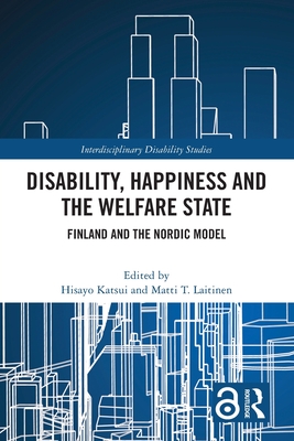 Disability, Happiness and the Welfare State: Finland and the Nordic Model - Katsui, Hisayo (Editor), and Laitinen, Matti T (Editor)