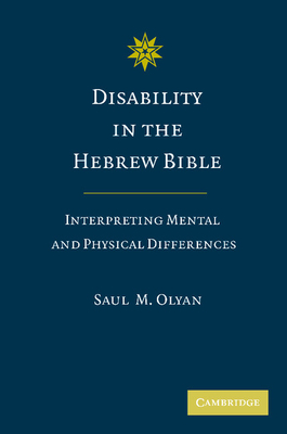 Disability in the Hebrew Bible: Interpreting Mental and Physical Differences - Olyan, Saul M.
