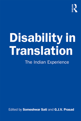 Disability in Translation: The Indian Experience - Sati, Someshwar (Editor), and Prasad, G.J.V. (Editor)