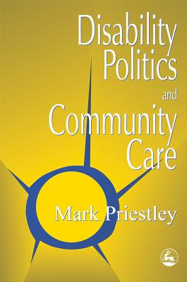 Disability Politics and Community Care - Priestley, Mark