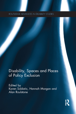 Disability, Spaces and Places of Policy Exclusion - Soldatic, Karen (Editor), and Morgan, Hannah (Editor), and Roulstone, Alan (Editor)