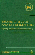 Disability Studies and the Hebrew Bible: Figuring Mephibosheth in the David Story - Schipper, Jeremy, Prof.