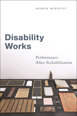 Disability Works: Performance After Rehabilitation - McKelvey, Patrick