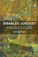 Disabled Justice?: Access to Justice and the Un Convention on the Rights of Persons with Disabilities