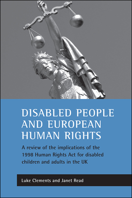 Disabled People and European Human Rights: A Review of the Implications of the 1998 Human Rights ACT for Disabled Children and Adults in the UK - Clements, Luke, and Read, Janet