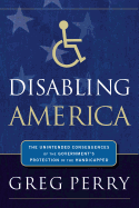 Disabling America: The Unintended Consequences of Government's Protection of the Handicapped