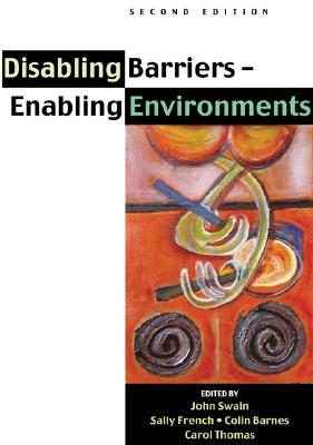 Disabling Barriers, Enabling Environments - Swain, John, and French, Sally, and Barnes, Colin