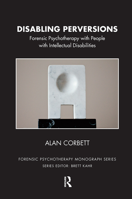 Disabling Perversions: Forensic Psychotherapy with People with Intellectual Disabilities - Corbett, Alan