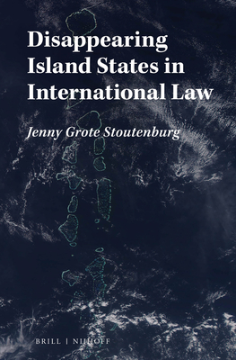 Disappearing Island States in International Law - Grote Stoutenburg, Jenny