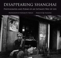 Disappearing Shanghai: Photographs and Poems of an Intimate Way of Life - French, Howard W