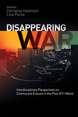 Disappearing War: Interdisciplinary Perspectives on Cinema and Erasure in the Post-9/11 World - Hellmich, Christina (Editor), and Purse, Lisa (Editor)