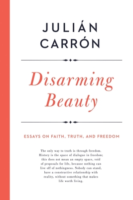 Disarming Beauty: Essays on Faith, Truth, and Freedom - Carrn, Julin