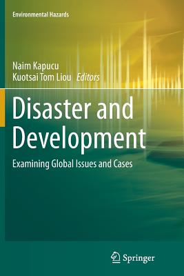 Disaster and Development: Examining Global Issues and Cases - Kapucu, Naim, Dr. (Editor), and Liou, Kuotsai Tom (Editor)