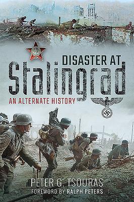 Disaster at Stalingrad: An Alternate History - Tsouras, Peter
