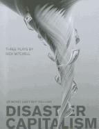 Disaster Capitalism: Or Money Can't Buy You Love - Three Plays