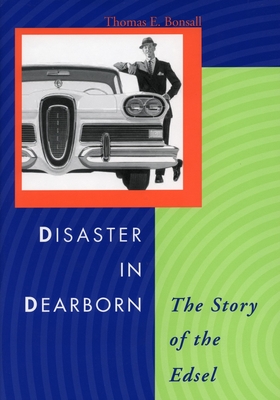 Disaster in Dearborn: The Story of the Edsel - Bonsall, Thomas E