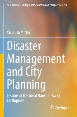 Disaster Management and City Planning: Lessons of the Great Hanshin-Awaji Earthquake - Mitsui, Yasuhisa