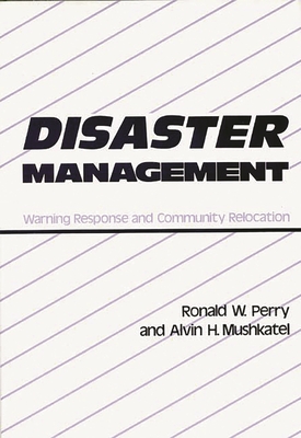 Disaster Management: Warning Response and Community Relocation - Perry, Ronald W, and Mushkatel, Alvin H