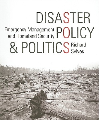 Disaster Policy and Politics: Emergency Management and Homeland Security - Sylves, Richard T