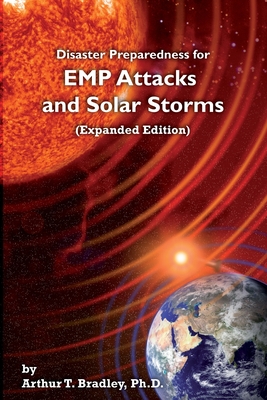 Disaster Preparedness for EMP Attacks and Solar Storms (Expanded Edition) - Bradley, Arthur T