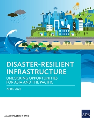Disaster-Resilient Infrastructure: Unlocking Opportunities for Asia and the Pacific - Asian Development Bank