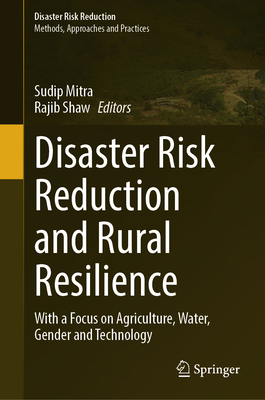 Disaster Risk Reduction and Rural Resilience: With a Focus on Agriculture, Water, Gender and Technology - Mitra, Sudip (Editor), and Shaw, Rajib (Editor)