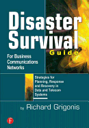 Disaster Survival Guide for Business Communications Networks: Strategies for Planning, Response and Recovery in Data and Telecom Systems
